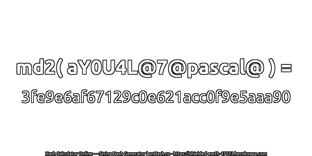 md2( aY0U4L@7@pascal@ ) = 3fe9e6af67129c0e621acc0f9e5aaa90 | unHash.co