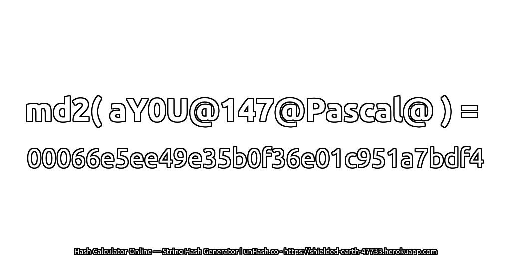 md2( aY0U@147@Pascal@ ) = 00066e5ee49e35b0f36e01c951a7bdf4 | unHash.co