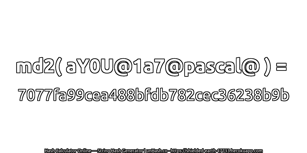 md2( aY0U@1a7@pascal@ ) = 7077fa99cea488bfdb782cec36238b9b | unHash.co