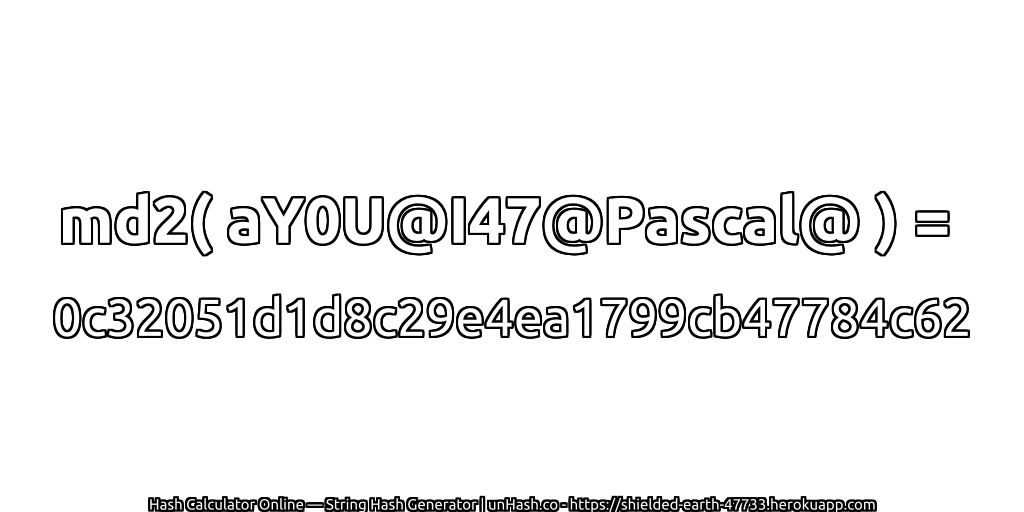 md2( aY0U@I47@Pascal@ ) = 0c32051d1d8c29e4ea1799cb47784c62 | unHash.co