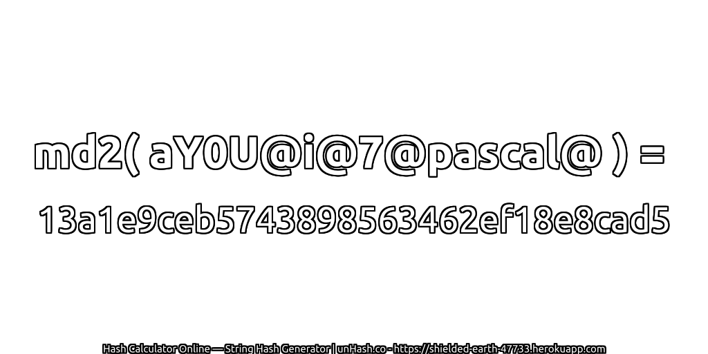 md2( aY0U@i@7@pascal@ ) = 13a1e9ceb5743898563462ef18e8cad5 | unHash.co