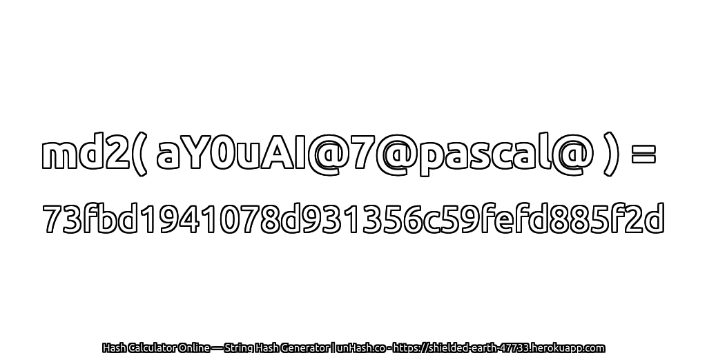 md2( aY0uAI@7@pascal@ ) = 73fbd1941078d931356c59fefd885f2d | unHash.co