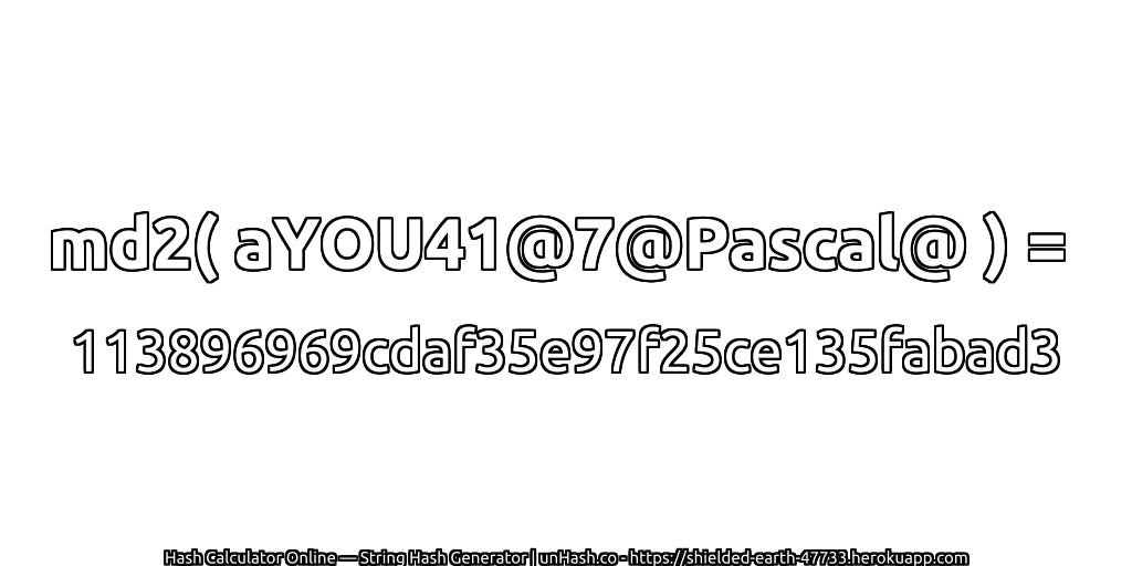 md2( aYOU41@7@Pascal@ ) = 113896969cdaf35e97f25ce135fabad3 | unHash.co