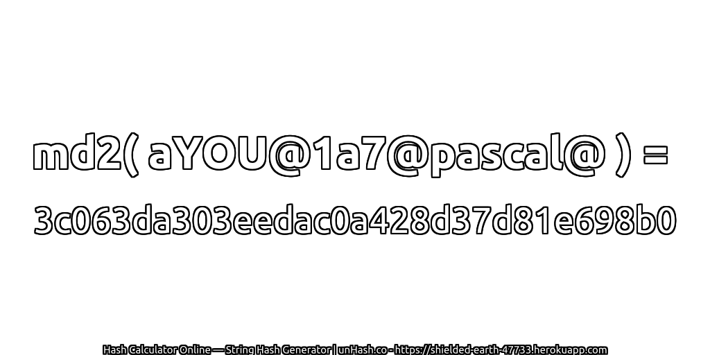 md2( aYOU@1a7@pascal@ ) = 3c063da303eedac0a428d37d81e698b0 | unHash.co