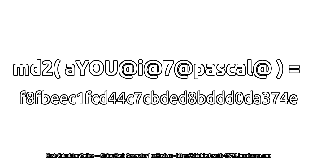 md2( aYOU@i@7@pascal@ ) = f8fbeec1fcd44c7cbded8bddd0da374e | unHash.co