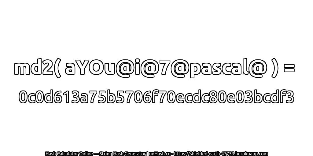 md2( aYOu@i@7@pascal@ ) = 0c0d613a75b5706f70ecdc80e03bcdf3 | unHash.co