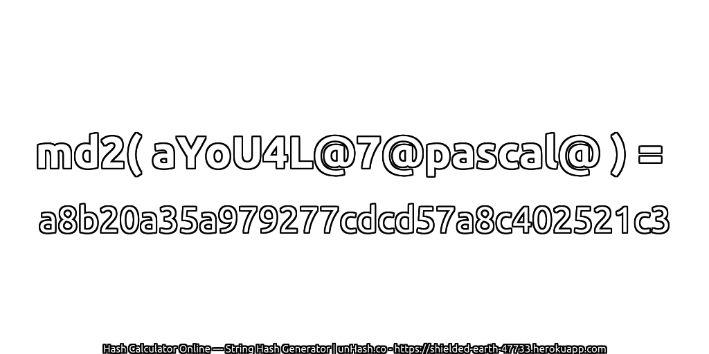 md2( aYoU4L@7@pascal@ ) = a8b20a35a979277cdcd57a8c402521c3 | unHash.co