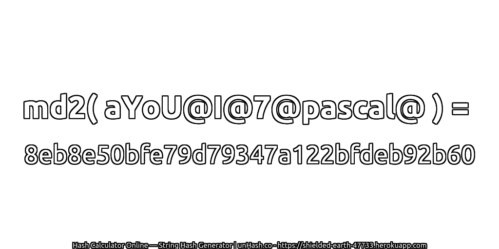 md2( aYoU@I@7@pascal@ ) = 8eb8e50bfe79d79347a122bfdeb92b60 | unHash.co