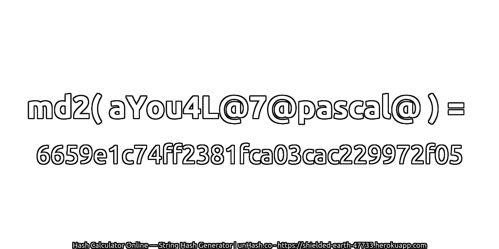 md2( aYou4L@7@pascal@ ) = 6659e1c74ff2381fca03cac229972f05 | unHash.co
