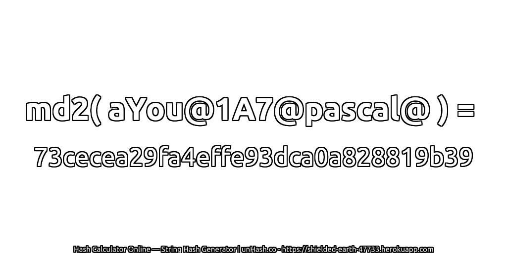 md2( aYou@1A7@pascal@ ) = 73cecea29fa4effe93dca0a828819b39 | unHash.co