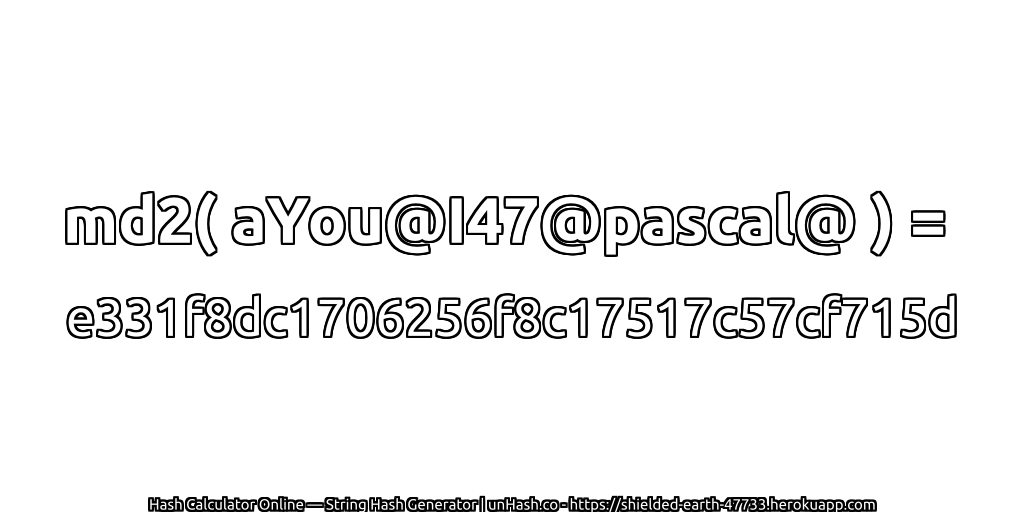 md2( aYou@I47@pascal@ ) = e331f8dc1706256f8c17517c57cf715d | unHash.co