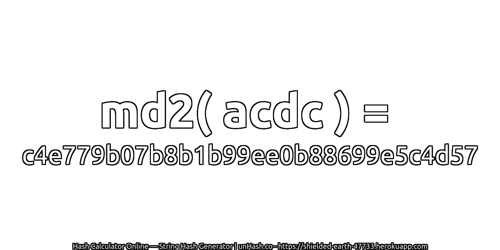 md2( acdc ) = c4e779b07b8b1b99ee0b88699e5c4d57 | unHash.co