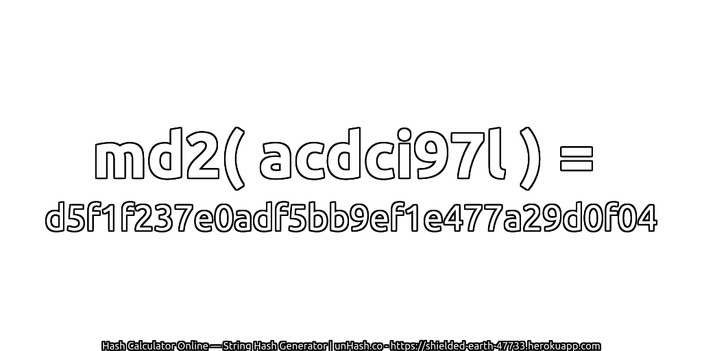 md2( acdci97l ) = d5f1f237e0adf5bb9ef1e477a29d0f04 | unHash.co