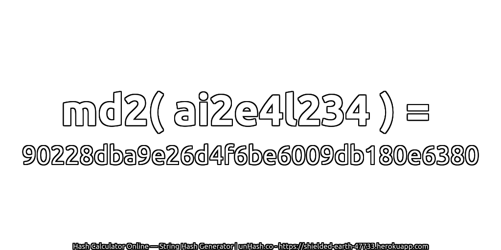 md2( ai2e4l234 ) = 90228dba9e26d4f6be6009db180e6380 | unHash.co