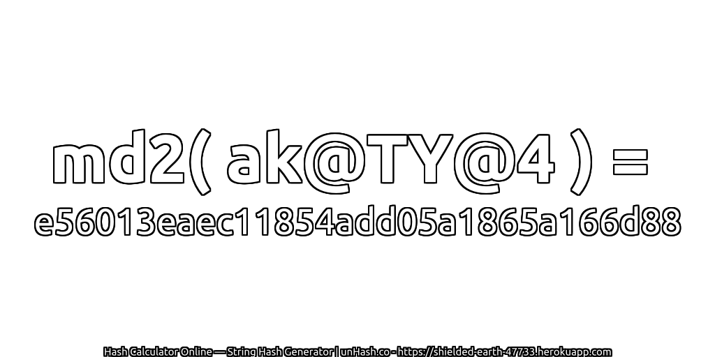 md2( ak@TY@4 ) = e56013eaec11854add05a1865a166d88 | unHash.co