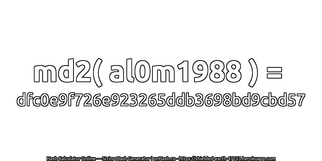 md2( al0m1988 ) = dfc0e9f726e923265ddb3698bd9cbd57 | unHash.co