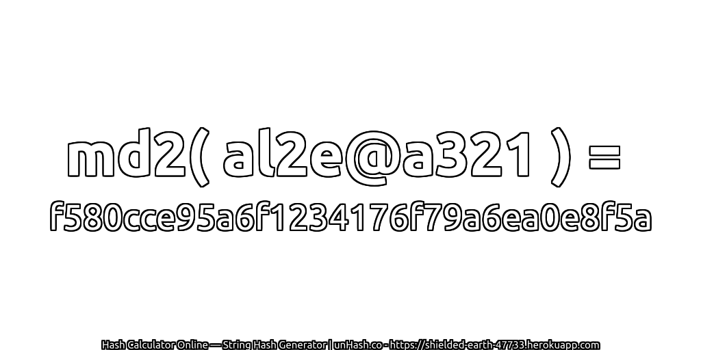md2( al2e@a321 ) = f580cce95a6f1234176f79a6ea0e8f5a | unHash.co