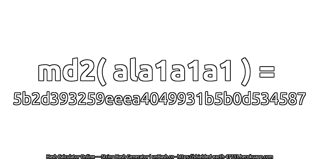 md2( ala1a1a1 ) = 5b2d393259eeea4049931b5b0d534587 | unHash.co