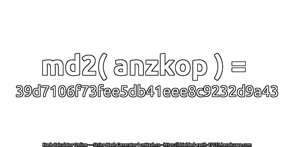 md2( anzkop ) = 39d7106f73fee5db41eee8c9232d9a43 | unHash.co