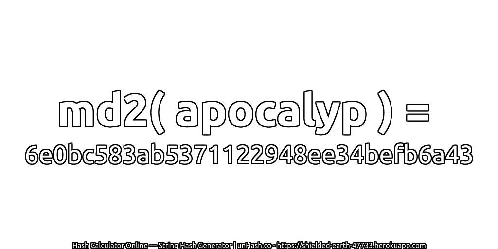 md2( apocalyp ) = 6e0bc583ab5371122948ee34befb6a43 | unHash.co