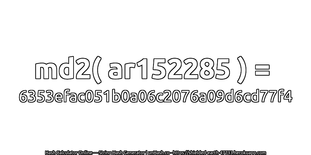 md2( ar152285 ) = 6353efac051b0a06c2076a09d6cd77f4 | unHash.co