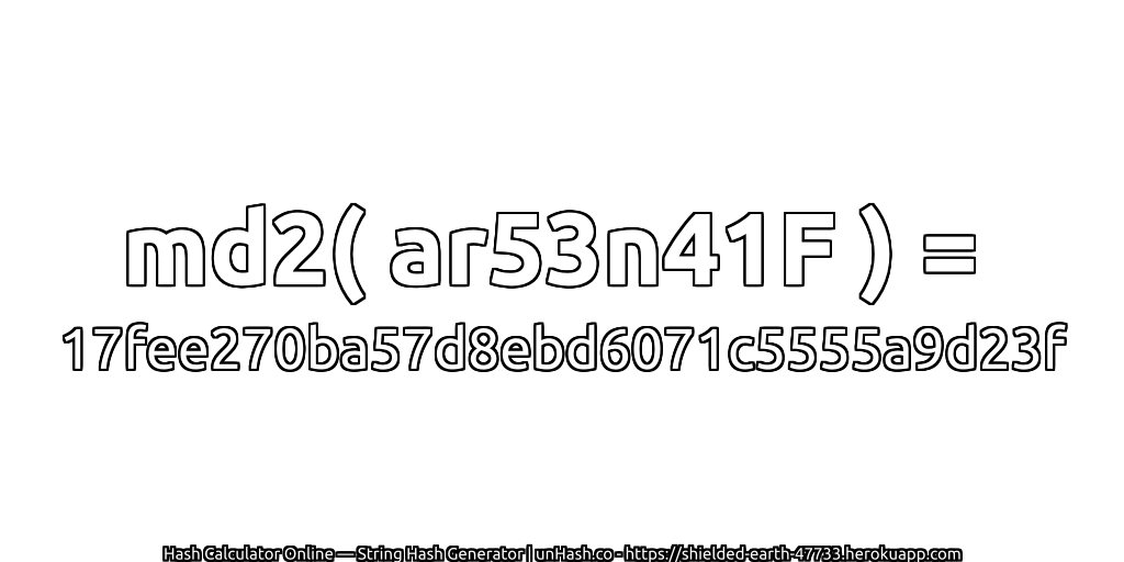 md2( ar53n41F ) = 17fee270ba57d8ebd6071c5555a9d23f | unHash.co