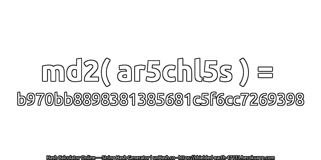 md2( ar5chl5s ) = b970bb8898381385681c5f6cc7269398 | unHash.co
