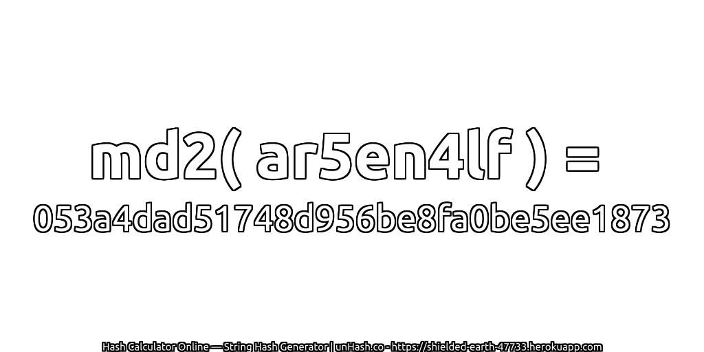 md2( ar5en4lf ) = 053a4dad51748d956be8fa0be5ee1873 | unHash.co