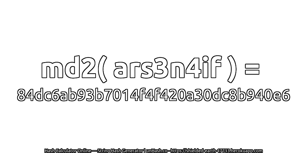md2( ars3n4if ) = 84dc6ab93b7014f4f420a30dc8b940e6 | unHash.co