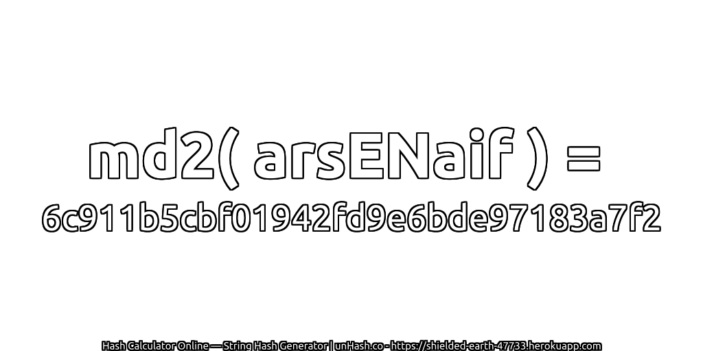 md2( arsENaif ) = 6c911b5cbf01942fd9e6bde97183a7f2 | unHash.co