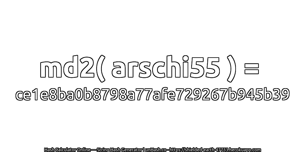 md2( arschi55 ) = ce1e8ba0b8798a77afe729267b945b39 | unHash.co
