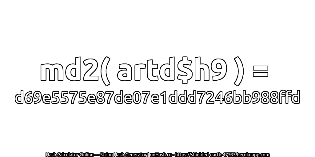 md2( artd$h9 ) = d69e5575e87de07e1ddd7246bb988ffd | unHash.co