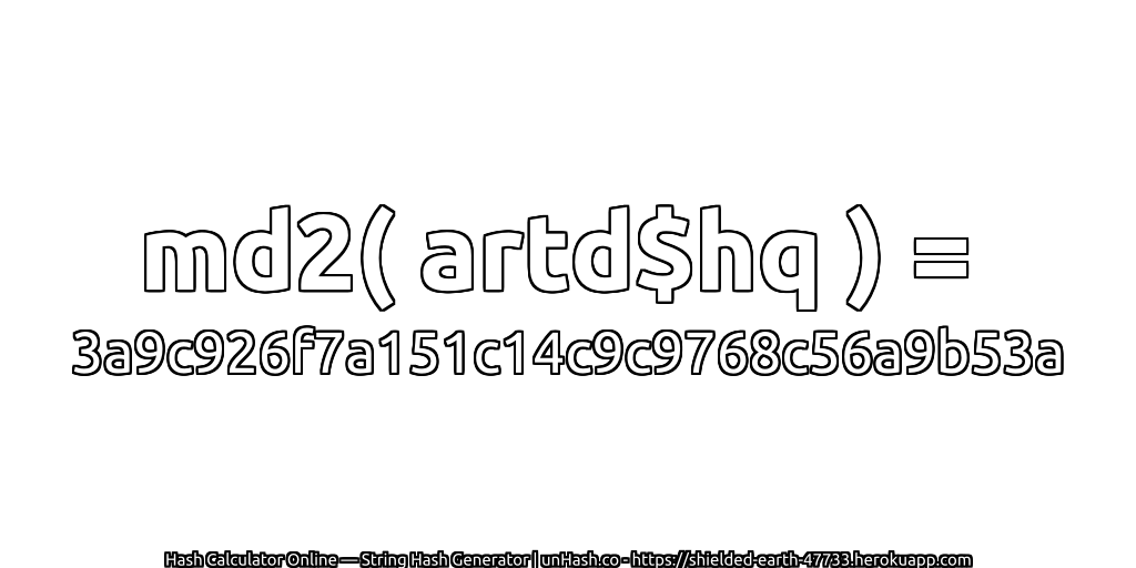 md2( artd$hq ) = 3a9c926f7a151c14c9c9768c56a9b53a | unHash.co