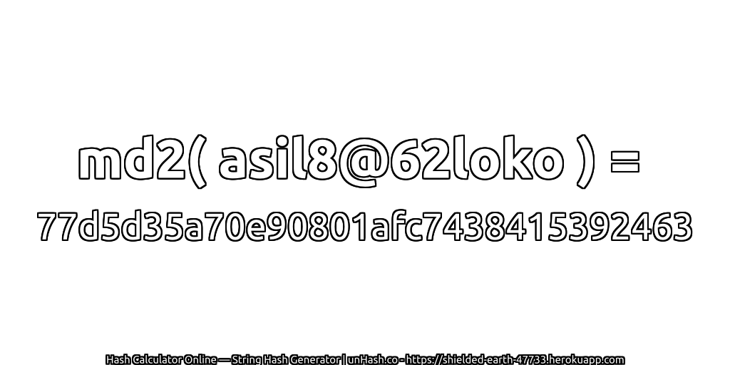 md2( asil8@62loko ) = 77d5d35a70e90801afc7438415392463 | unHash.co