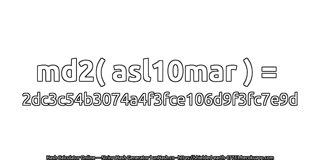 md2( asl10mar ) = 2dc3c54b3074a4f3fce106d9f3fc7e9d | unHash.co