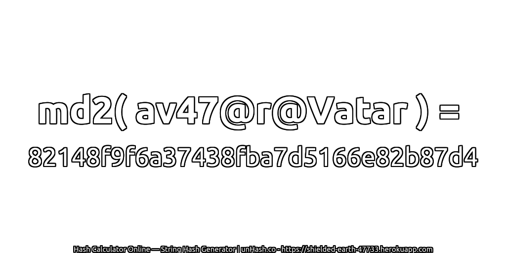 md2( av47@r@Vatar ) = 82148f9f6a37438fba7d5166e82b87d4 | unHash.co