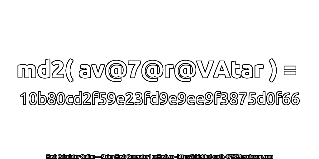 md2( av@7@r@VAtar ) = 10b80cd2f59e23fd9e9ee9f3875d0f66 | unHash.co