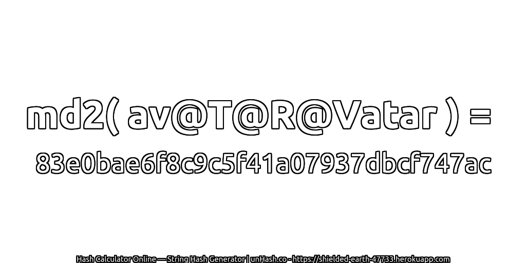 md2( av@T@R@Vatar ) = 83e0bae6f8c9c5f41a07937dbcf747ac | unHash.co