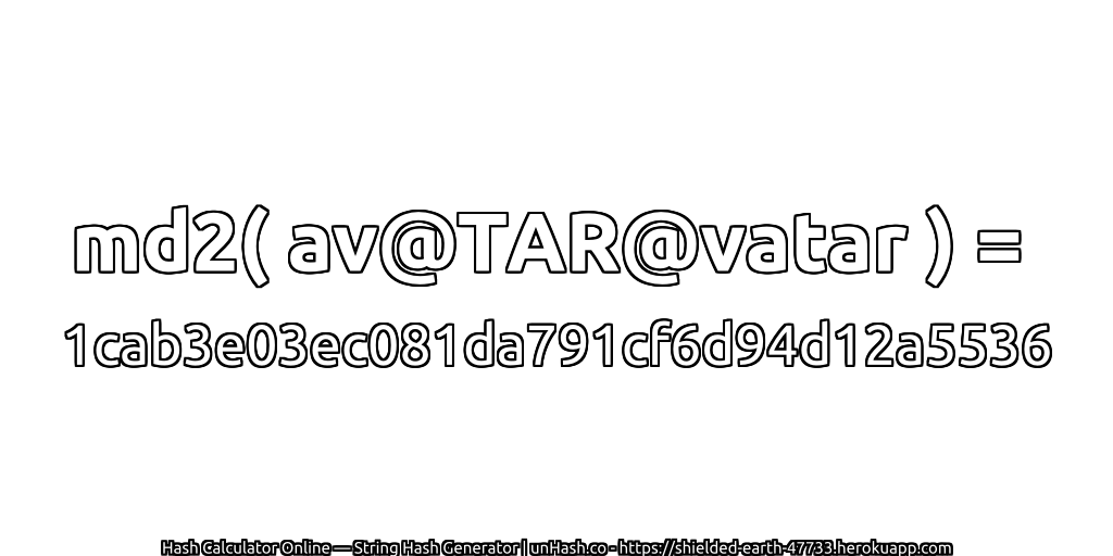 md2( av@TAR@vatar ) = 1cab3e03ec081da791cf6d94d12a5536 | unHash.co