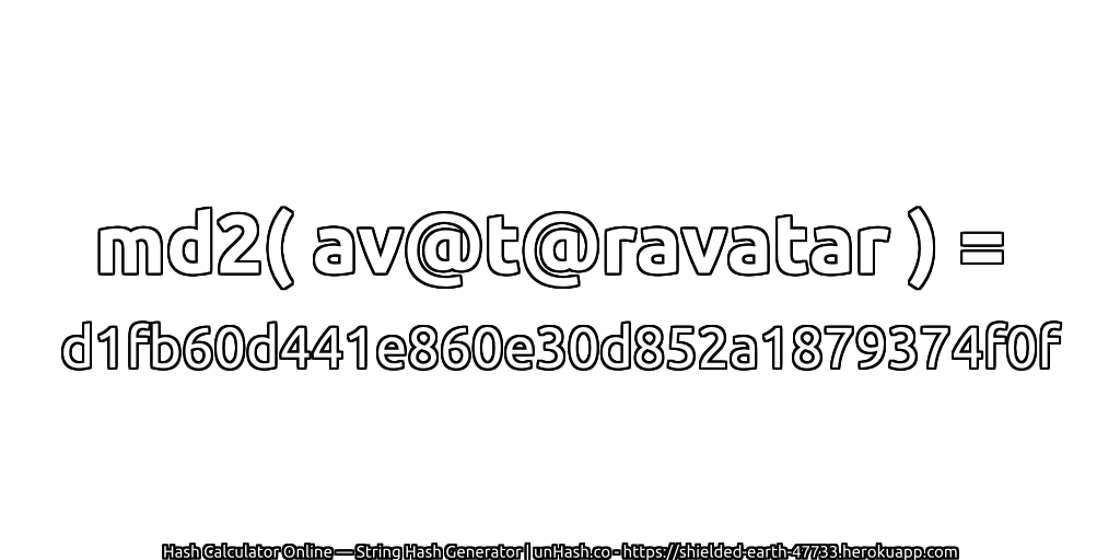 md2( av@t@ravatar ) = d1fb60d441e860e30d852a1879374f0f | unHash.co