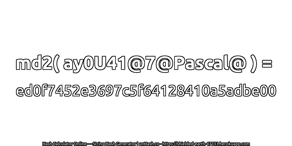 md2( ay0U41@7@Pascal@ ) = ed0f7452e3697c5f64128410a5adbe00 | unHash.co