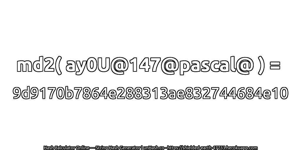 md2( ay0U@147@pascal@ ) = 9d9170b7864e288313ae832744684e10 | unHash.co