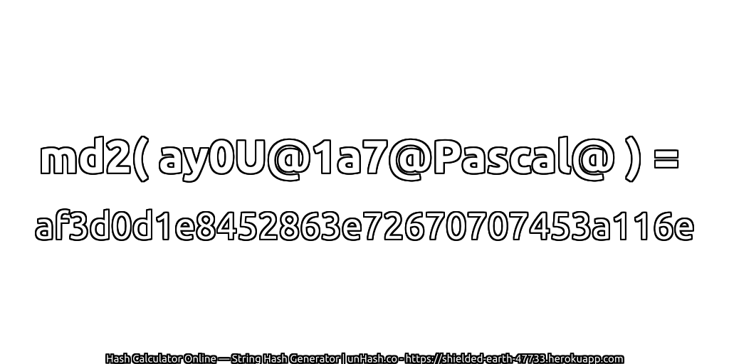 md2( ay0U@1a7@Pascal@ ) = af3d0d1e8452863e72670707453a116e | unHash.co