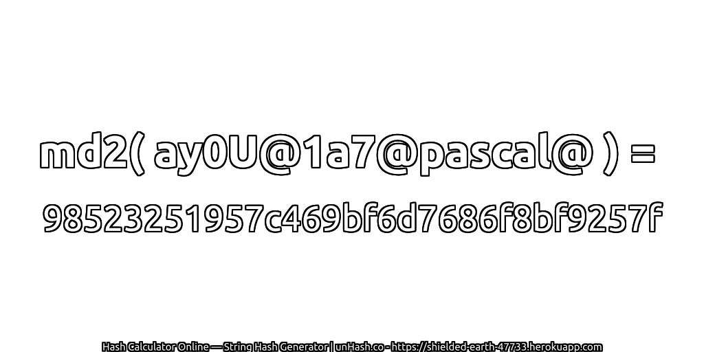 md2( ay0U@1a7@pascal@ ) = 98523251957c469bf6d7686f8bf9257f | unHash.co
