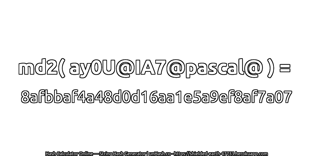 md2( ay0U@IA7@pascal@ ) = 8afbbaf4a48d0d16aa1e5a9ef8af7a07 | unHash.co