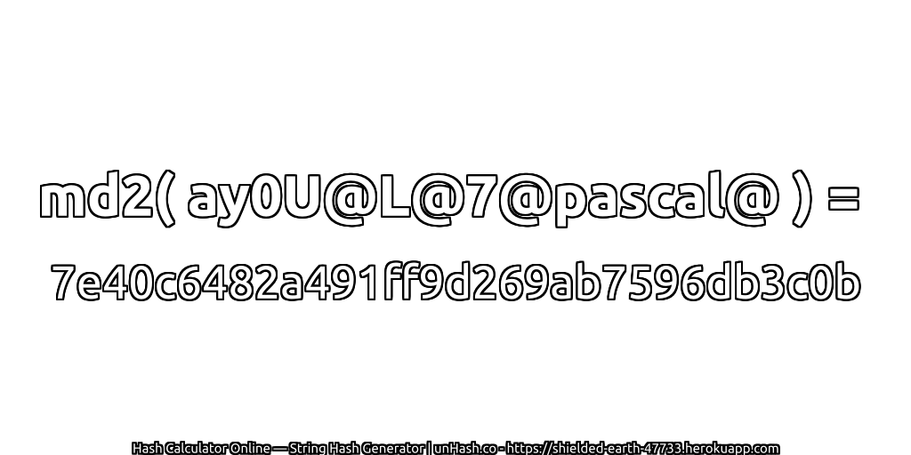 md2( ay0U@L@7@pascal@ ) = 7e40c6482a491ff9d269ab7596db3c0b | unHash.co