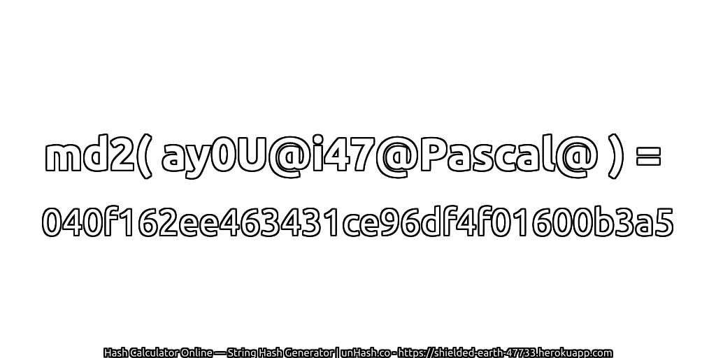 md2( ay0U@i47@Pascal@ ) = 040f162ee463431ce96df4f01600b3a5 | unHash.co