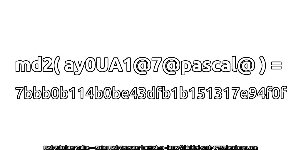 md2( ay0UA1@7@pascal@ ) = 7bbb0b114b0be43dfb1b151317e94f0f | unHash.co