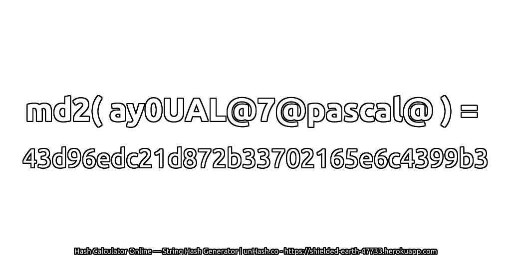 md2( ay0UAL@7@pascal@ ) = 43d96edc21d872b33702165e6c4399b3 | unHash.co