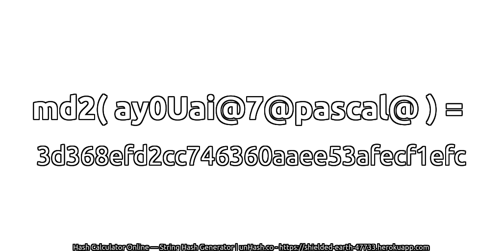 md2( ay0Uai@7@pascal@ ) = 3d368efd2cc746360aaee53afecf1efc | unHash.co